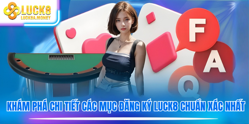 Khám phá chi tiết các mục đăng ký Luck8 chuẩn xác nhất