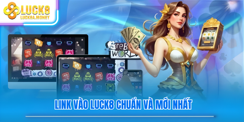 Link vào luck8 chuẩn và mới nhất