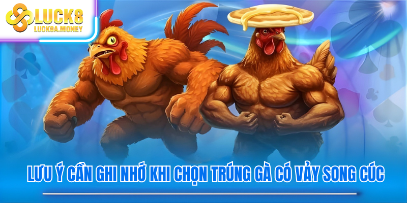 Lưu ý cần ghi nhớ khi chọn trúng gà có vảy song cúc