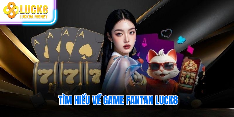 Tìm hiểu về game fantan luck8